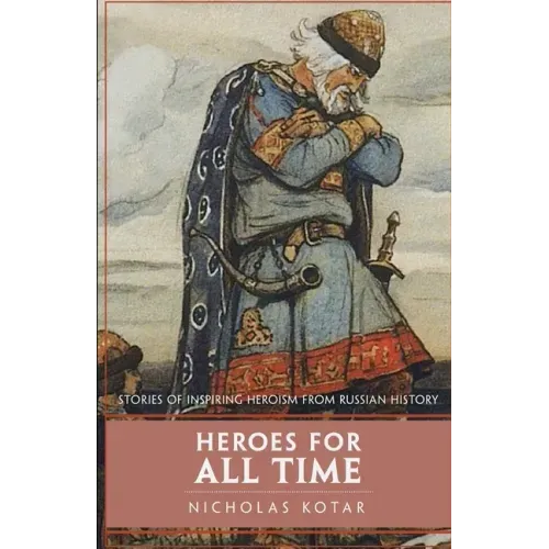 Heroes for All Time: Stories of Inspiring Heroism from Russian History