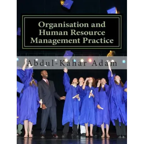 Organisation and Human Resource Management Practice: For Undergraduate Business Administration Studies, Masters Programme, MBA Courses, Professional C
