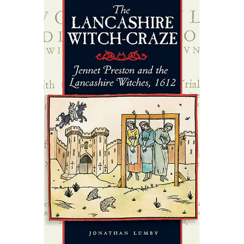 The Lancashire Witch Craze: Jennet Preston and the Lancashire Witches, 1612