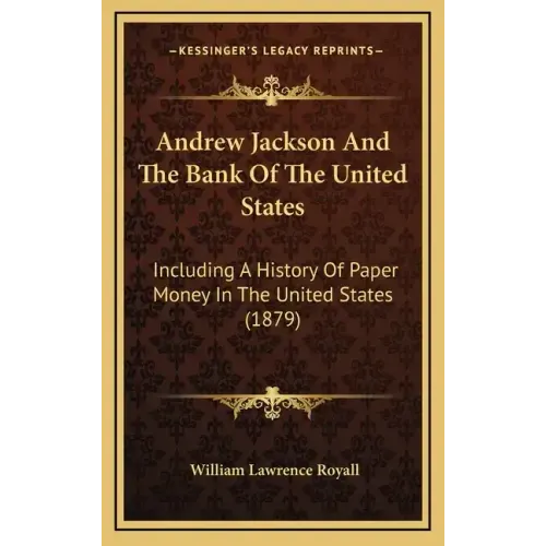 Andrew Jackson And The Bank Of The United States: Including A History Of Paper Money In The United States (1879)