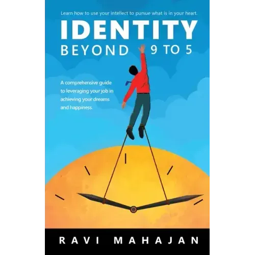 IDENTITY BEYOND 9 to 5: Learn How to Use your Intellect to Pursue What is in Your Heart