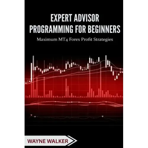 Expert Advisor Programming for Beginners: Maximum MT4 Forex Profit Strategies