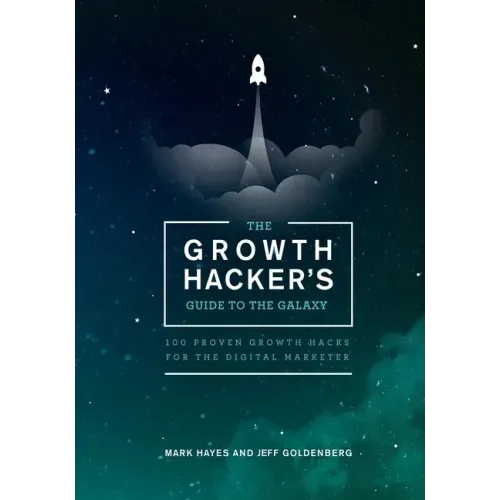 The Growth Hacker's Guide to the Galaxy: 100 Proven Growth Hacks for the Digital Marketer