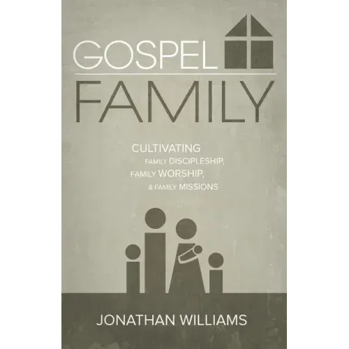 Gospel Family: Cultivating Family Discipleship, Family Worship, & Family Missions