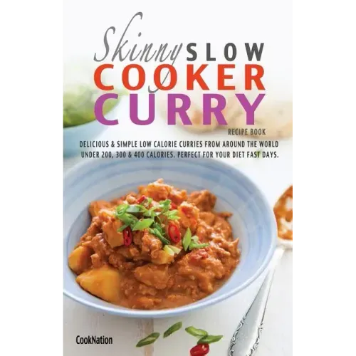 The Skinny Slow Cooker Curry Recipe Book: Delicious & Simple Low Calorie Curries from Around the World Under 200, 300 & 400 Calories. Perfect for Your