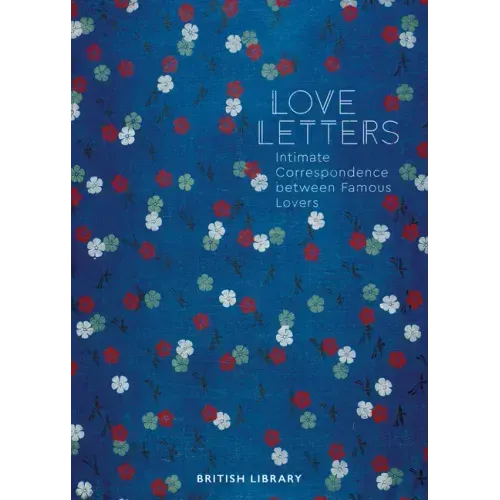 Love Letters: Intimate Correspondence Between Famous Lovers
