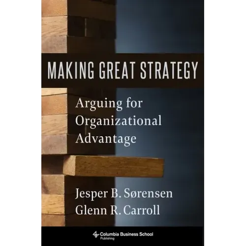 Making Great Strategy: Arguing for Organizational Advantage