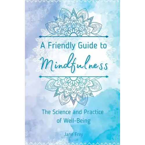 A Friendly Guide to Mindfulness: The Science and Practice of Well-Being