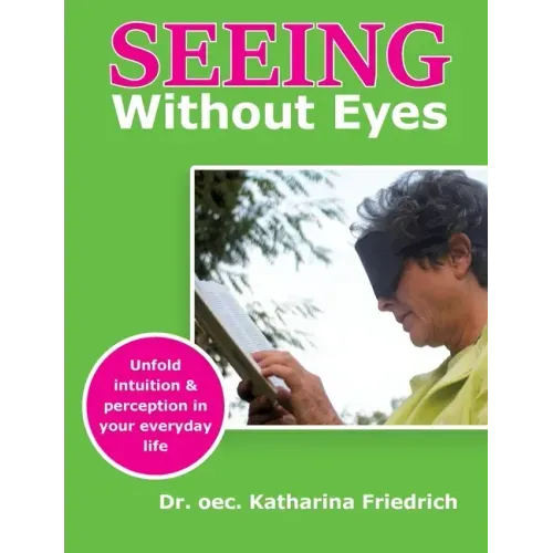 Seeing Without Eyes: Unfold intuition & perception in your everyday life