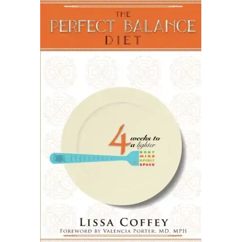 The Perfect Balance Diet: 4 Weeks to a Lighter Body, Mind, Spirit & Space