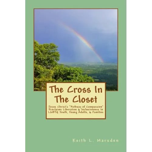 The Cross In The Closet: Jesus Christ's "Pathway of Compassion" Proclaims Liberation and Inclusiveness to LGBTQ Youth, Young Adults, & Families