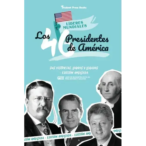 Los 46 presidentes de América: Sus historias, logros y legados - Edición ampliada (Libro de biografías de EE.UU. para jóvenes y adultos)