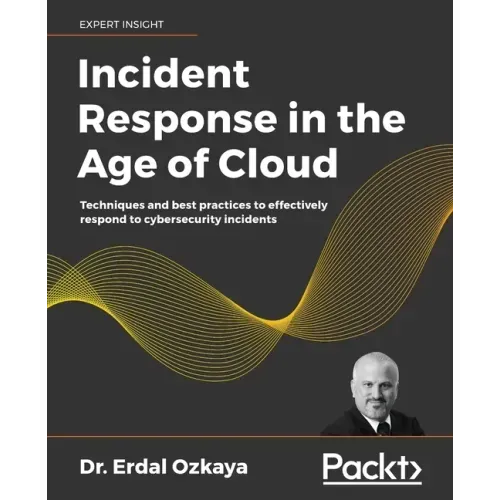 Incident Response in the Age of Cloud: Techniques and best practices to effectively respond to cybersecurity incidents