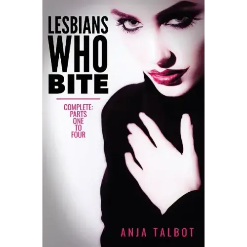 Lesbians Who Bite: Lesbian Vampire Paranormal Romance Series, Parts One to Four COMPLETE