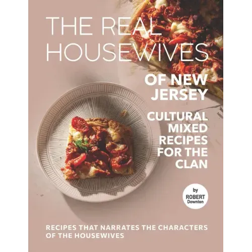 The Real Housewives of New Jersey - Cultural Mixed Recipes for The Clan: Recipes That Narrates The Characters of The Housewives