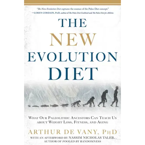 The New Evolution Diet: What Our Paleolithic Ancestors Can Teach Us about Weight Loss, Fitness, and Aging