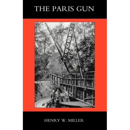Paris Gun. the Bombardment of Paris by the German Long-Range Guns and the Great German Offensives of 1918