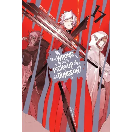 Is It Wrong to Try to Pick Up Girls in a Dungeon?, Vol. 17 (Light Novel): Volume 17