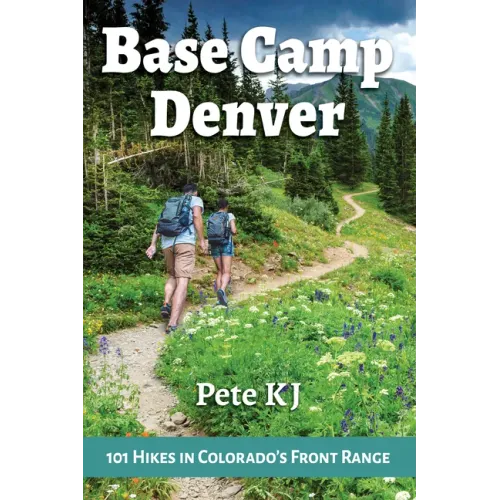 Base Camp Denver: 101 Hikes in Colorado's Front Range
