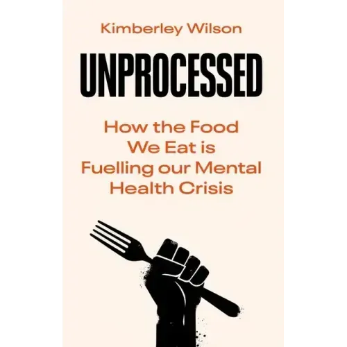 Unprocessed: How the Food We Eat Is Fuelling Our Mental Health Crisis