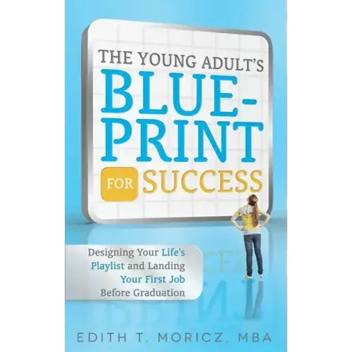 The Young Adult's Blueprint for Success: Designing Your Life's Playlist and Landing Your First Job Before Graduation