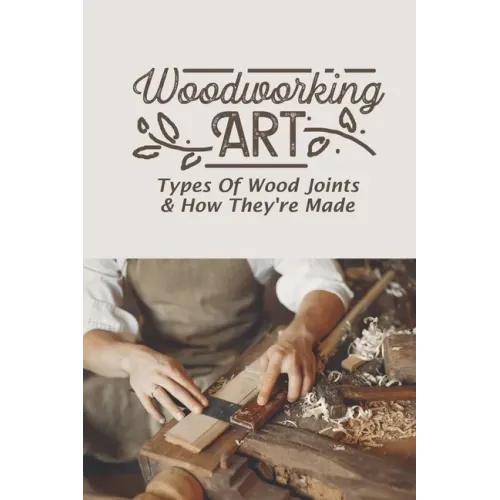 Woodworking Art: Types Of Wood Joints & How They're Made