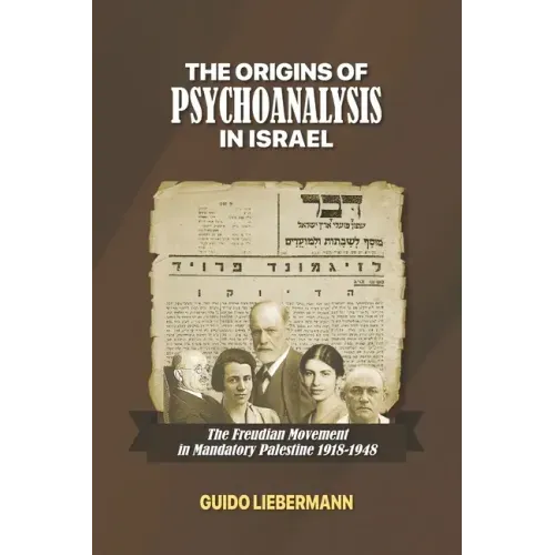 The Origins of Psychoanalysis in Israel: The Freudian Movement in Mandatory Palestine 1918-1948