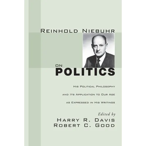 Reinhold Niebuhr on Politics: His Political Philosophy and Its Application to Our Age as Expressed in His Writings - Paperback