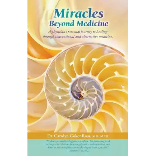 Miracles Beyond Medicine: A Physician's Personal Journey to Healing Through Conventional and Alternative Medicine