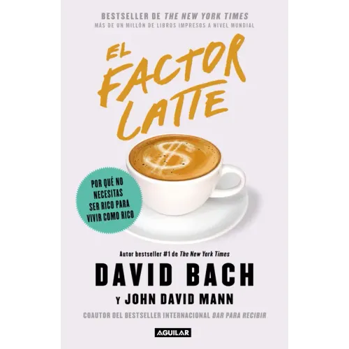 El Factor Latte: Por Qué No Necesitas Ser Rico Para Vivir Como Rico / The Latte Factor: Why You Don't Have to Be Rich to Live Rich