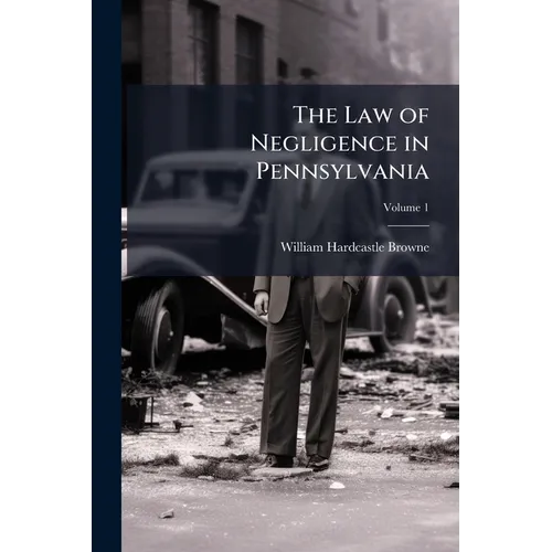 The Law of Negligence in Pennsylvania; Volume 1