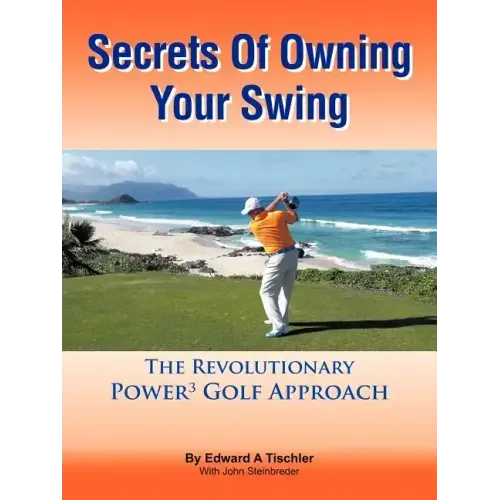 Secrets Of Owning Your Swing: The Revolutionary Power3 Golf Approach