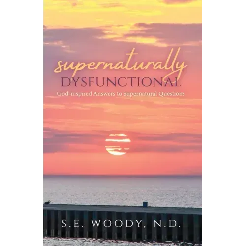 Supernaturally Dysfunctional: God-inspired Answers to Supernatural Questions