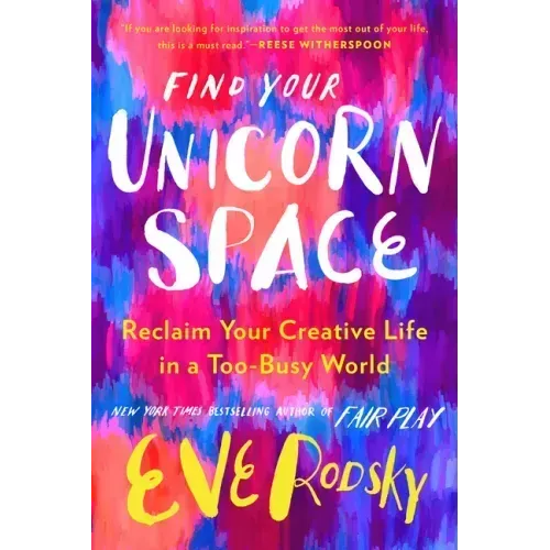 Find Your Unicorn Space: Reclaim Your Creative Life in a Too-Busy World