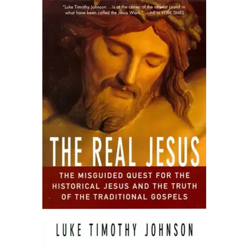 The Real Jesus: The Misguided Quest for the Historical Jesus and the Truth of the Traditional Go
