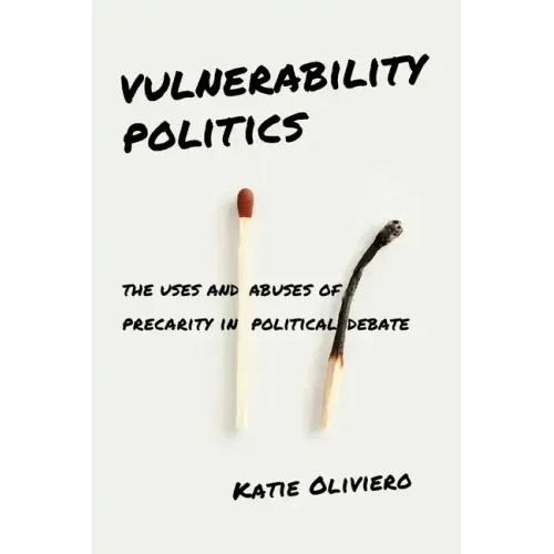 Vulnerability Politics: The Uses and Abuses of Precarity in Political Debate