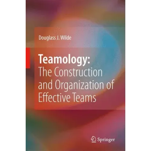 Teamology: The Construction and Organization of Effective Teams