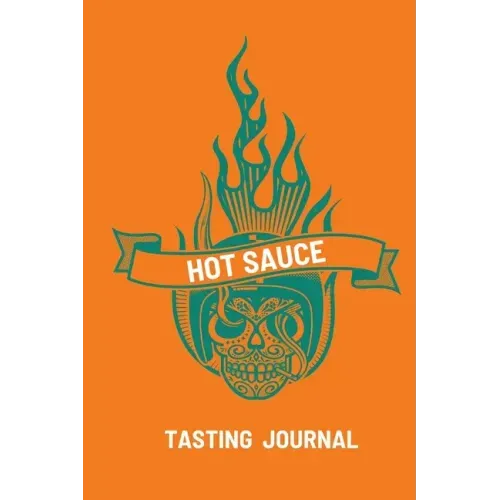 Hot Sauce Tasting Journal: Record Flavors For Spicy, Fiery Hot Sauces, Scoville Rating Tasting Notebook, Gift For Hot Sauce Lovers