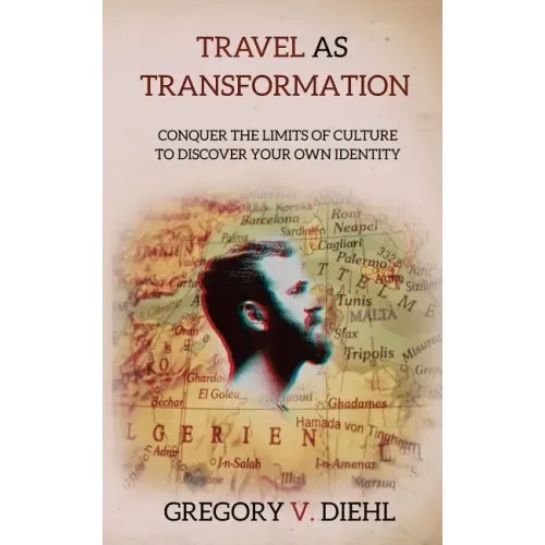 Travel as Transformation: Conquer the Limits of Culture to Discover Your Own Identity