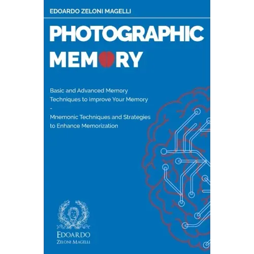 Photographic Memory: Basic and Advanced Memory Techniques to Improve Your Memory - Mnemonic Techniques and Strategies to Enhance Memorizati