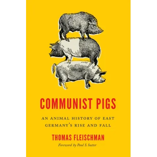 Communist Pigs: An Animal History of East Germany's Rise and Fall