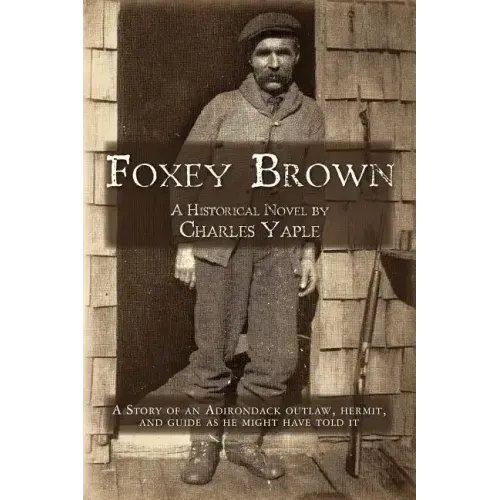 Foxey Brown: A story of an Adirondack outlaw, hermit and guide as he might have told it