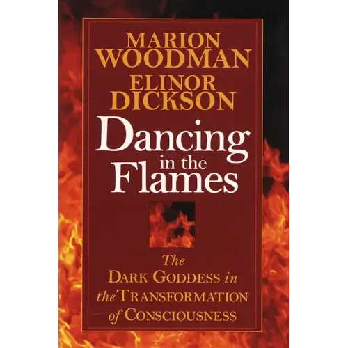 Dancing in the Flames: The Dark Goddess in the Transformation of Consciousness