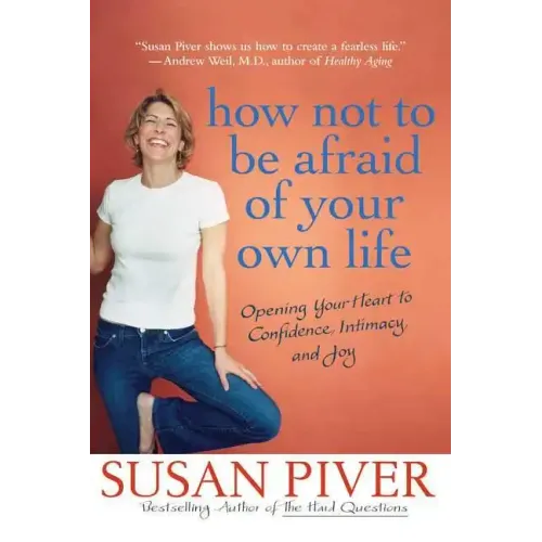 How Not to Be Afraid of Your Own Life: Opening Your Heart to Confidence, Intimacy, and Joy