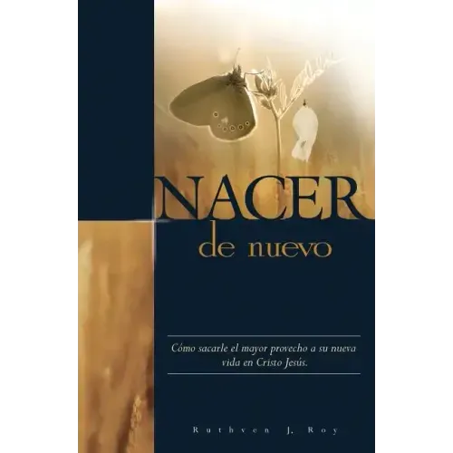 Nacer de Nuevo: Cómo sacarle el mayor provecho a su nueva vida en Cristo Jesús.