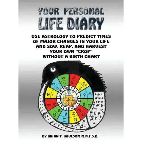 You Personal Life Diary: Use Astrology to predict times of major changes in your life and sow, reap, and harvest your own "crop" without a Birth Chart