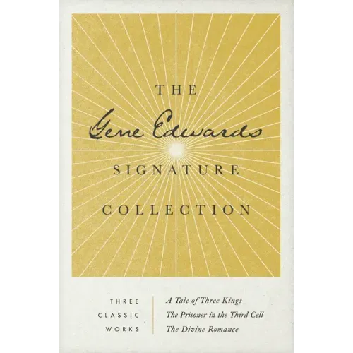 The Gene Edwards Signature Collection: A Tale of Three Kings / The Prisoner in the Third Cell / The Divine Romance