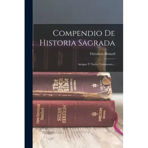 Compendio De Historia Sagrada: Antiguo Y Nuevo Testamento...
