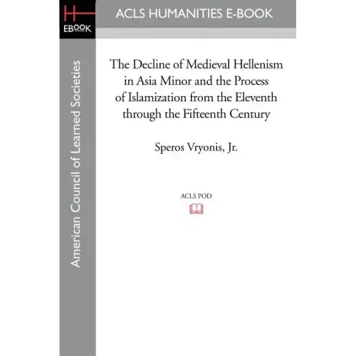The Decline of Medieval Hellenism in Asia Minor and the Process of Islamization from the Eleventh through the Fifteenth Century
