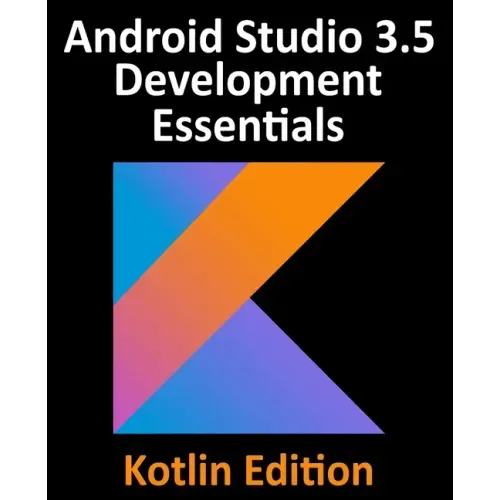 Android Studio 3.5 Development Essentials - Kotlin Edition: Developing Android 10 (Q) Apps Using Android Studio 3.5, Kotlin and Android Jetpack